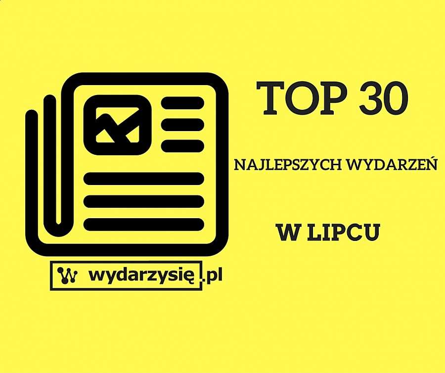 TOP 30 NAJLEPSZYCH WYDARZEŃ W LIPCU