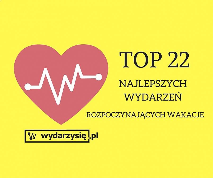 TOP 22 NAJLEPSZYCH WYDARZEŃ ROZPOCZYNAJĄCYCH WAKACJE