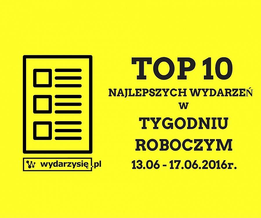 TOP 10 NAJLEPSZYCH WYDARZEŃ W NADCHODZĄCYM TYGODNIU