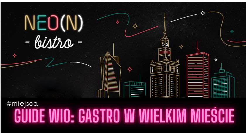 GUIDE WiO: Neo(n) Bistro — kolacja wysoko w chmurach i 26 specjalnych menu degustacyjnych