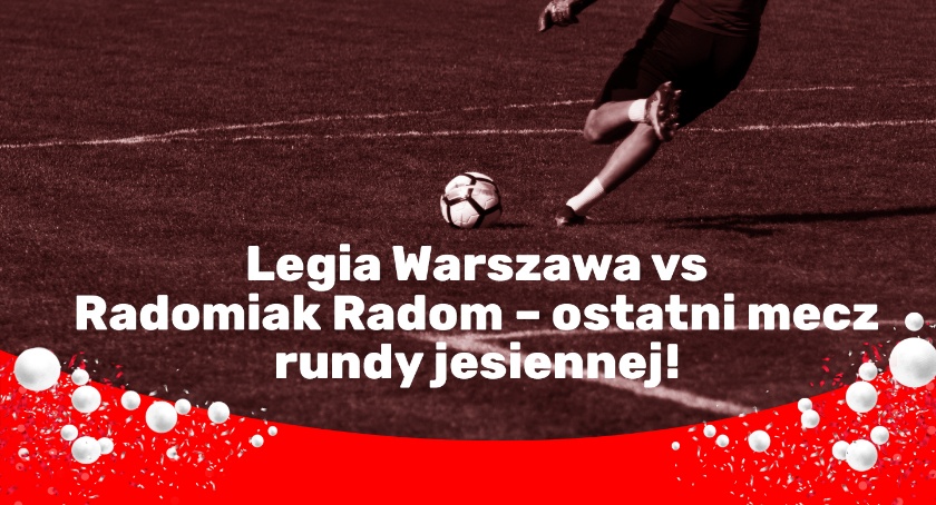 Legia Warszawa vs Radomiak Radom – ostatni mecz rundy jesiennej!