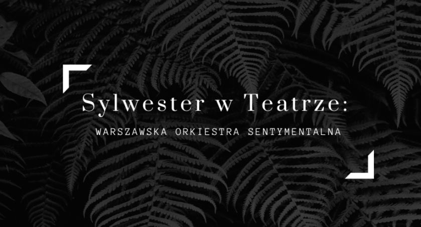 Sylwester w Teatrze: Warszawska Orkiestra Sentymentalna