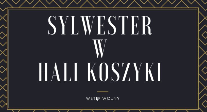Sylwester w Hali Koszyki [WSTĘP WOLNY]