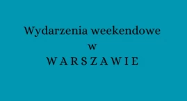 Co robić w ten weekend? [LISTA WYDARZEŃ]