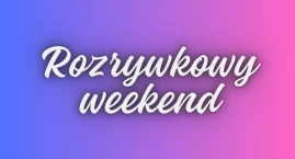Jak wykorzystać nadchodzący weekend? [3 PROPOZYCJE]