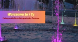 Warszawa Ja i Ty. Multimedialny Park Fontann zaprasz…