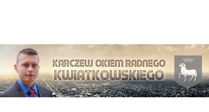 Karczew okiem radnego Kwiatkowskiego - Budżet dla mieszkańców - NR 4