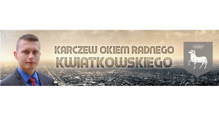 Karczew okiem radnego Kwiatkowskiego - Stagnacja w Karczewie - NR 7