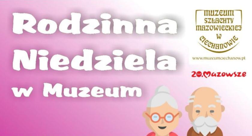 Z Babcią i Dziadkiem - Rodzinna Niedziela w ciechanowskim Muzeum