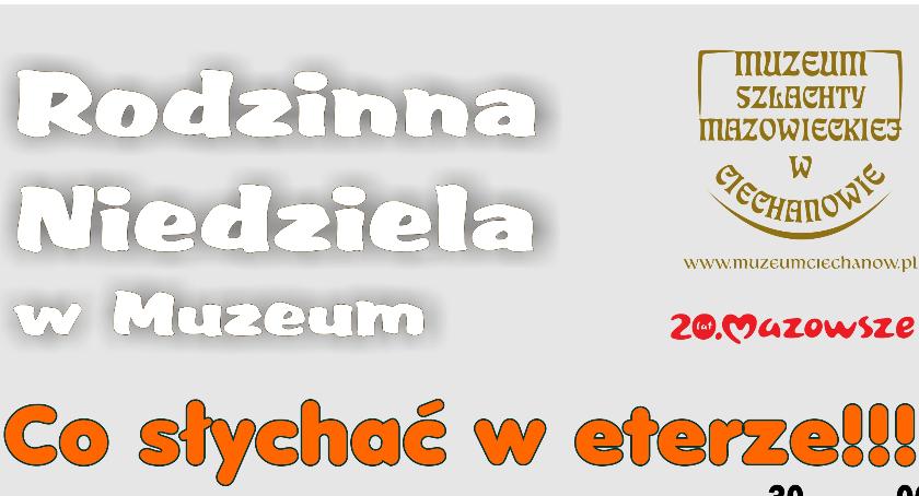 Co słychać w eterze? Rodzinna Niedziela w ciechanowskim Muzeum