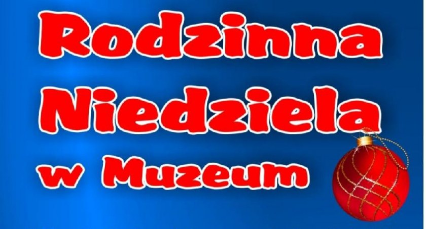 Świąteczna- Rodzinna Niedziela w Muzeum