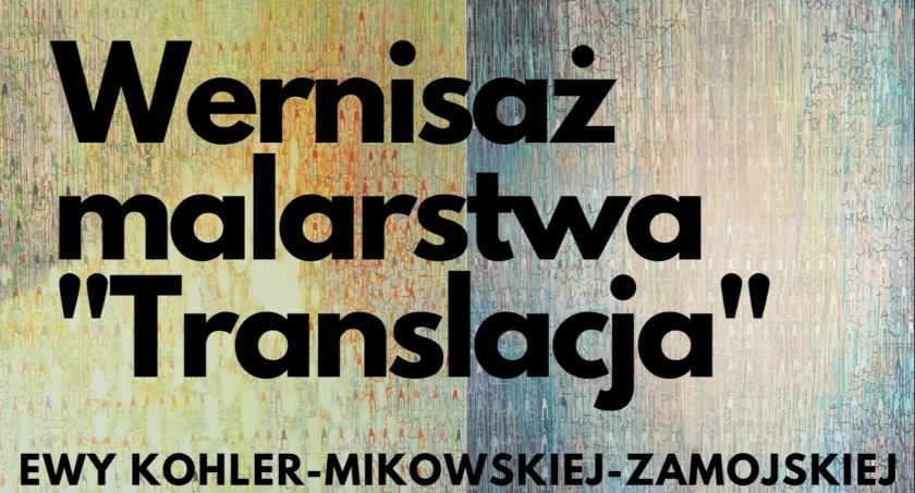 „Translacje” - wernisaż malarstwa Ewy Köhler-Mikowskiej-Zamojskiej w Ciechanowie