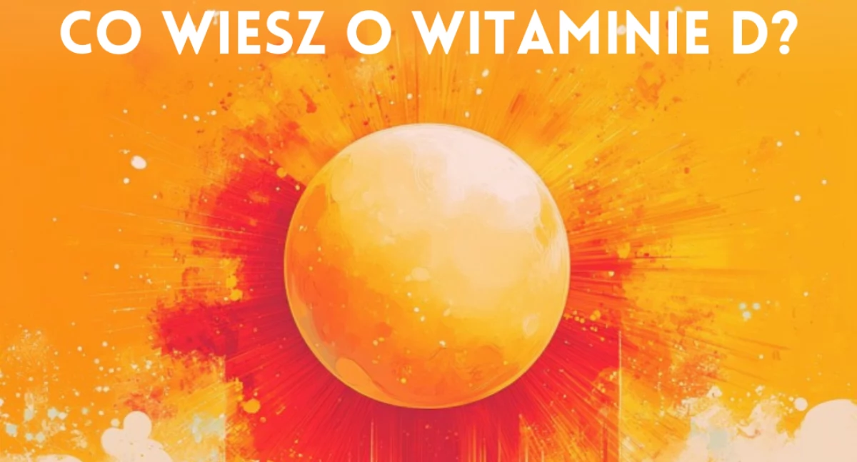 Witamina D - klucz do silnego organizmu – trwa program informacyjno-edukacyjny o witaminie D!