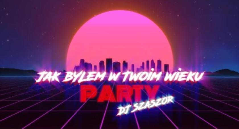 Jak Byłem w Twoim Wieku Party - Dj Szaszor