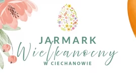 Przed nami Ciechanowski Jarmark Wielkanocny
