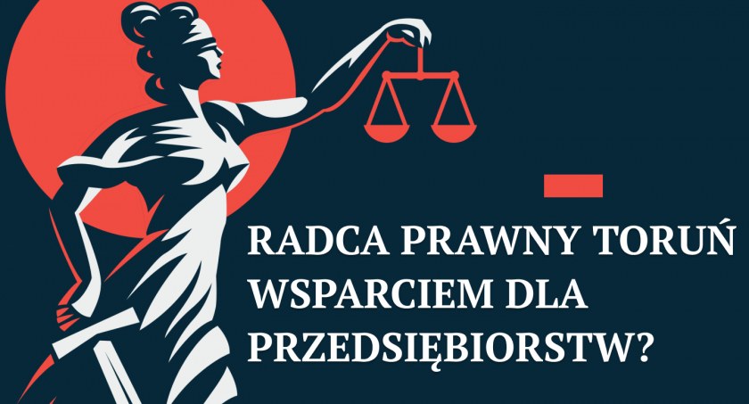 Radca prawny Toruń wsparciem dla przedsiębiorstw?