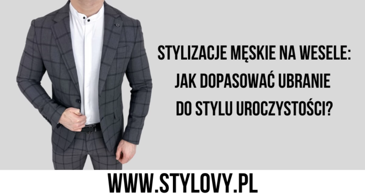 Stylizacje męskie na wesele: jak dopasować ubranie do stylu uroczystości?