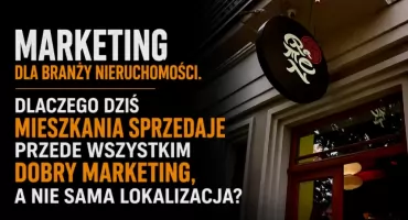 Marketing dla branży nieruchomości. Dlaczego dziś mieszkania sprzedaje przede wszystkim dobry marketing, a nie sama lokalizacja?